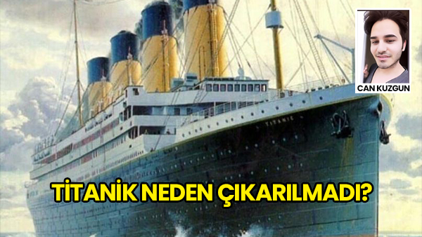 Titanik Neden Çıkarılmadı?